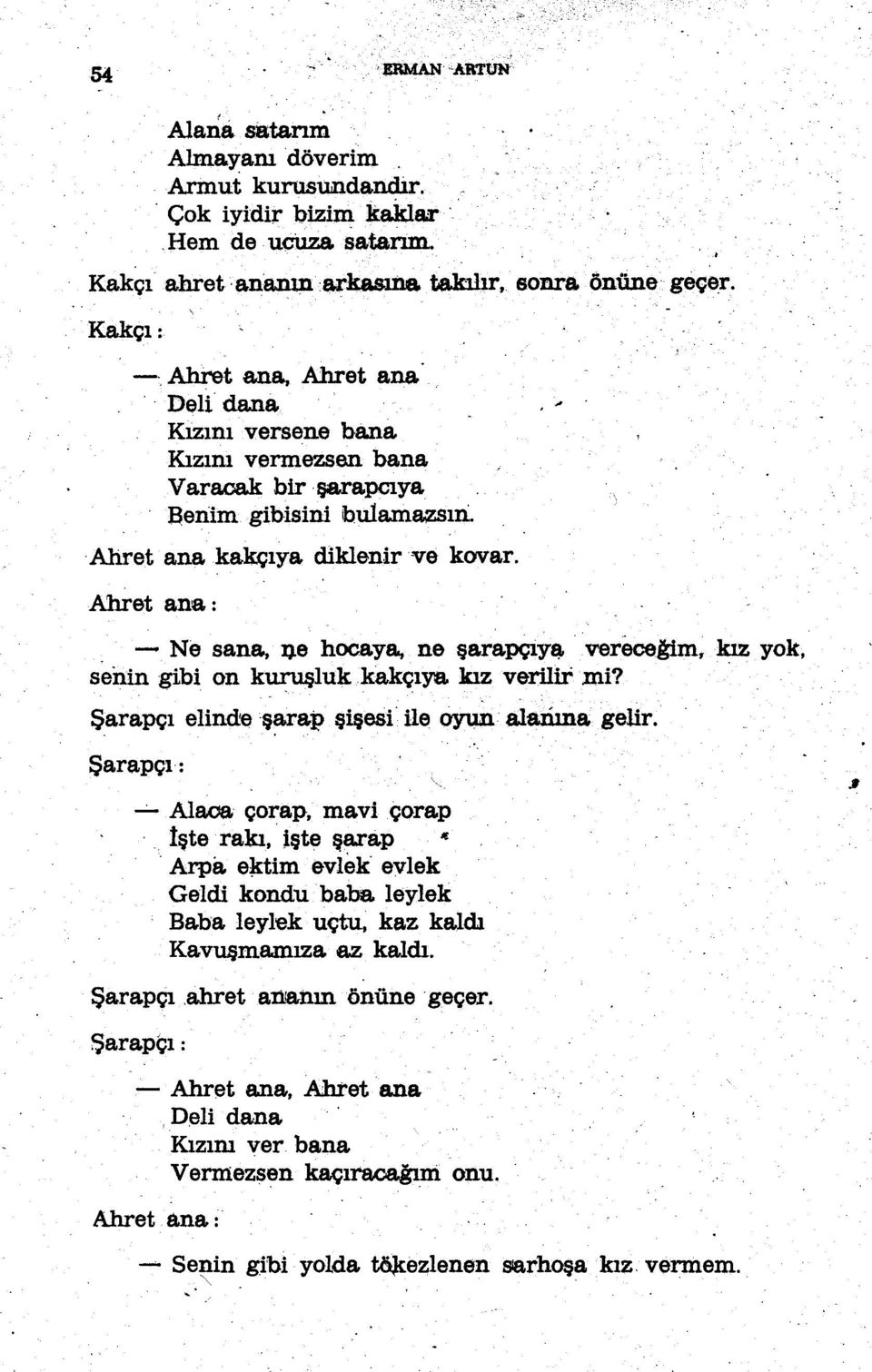 - Ne sana, ne hocava, ne şarapçıy~ vereceğim, kız yok, senin gibi on kuruşlukkakçıya kız verilir mi?. Şarapçı elindeş~rai> şişesi ile oyun.' a1aıiına gelir. Şarapçı:...;.. Ala.oa.