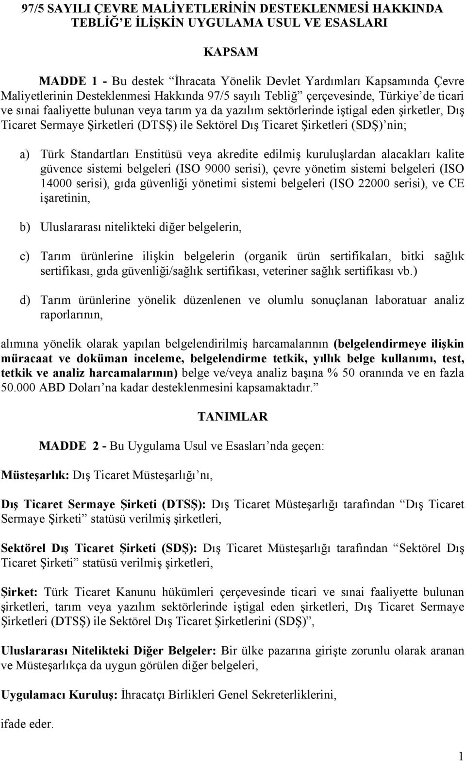(DTSŞ) ile Sektörel Dış Ticaret Şirketleri (SDŞ) nin; a) Türk Standartları Enstitüsü veya akredite edilmiş kuruluşlardan alacakları kalite güvence sistemi belgeleri (ISO 9000 serisi), çevre yönetim