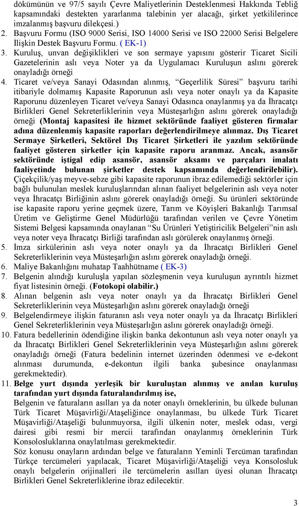 Kuruluş, unvan değişiklikleri ve son sermaye yapısını gösterir Ticaret Sicili Gazetelerinin aslı veya Noter ya da Uygulamacı Kuruluşun aslını görerek onayladığı örneği 4.