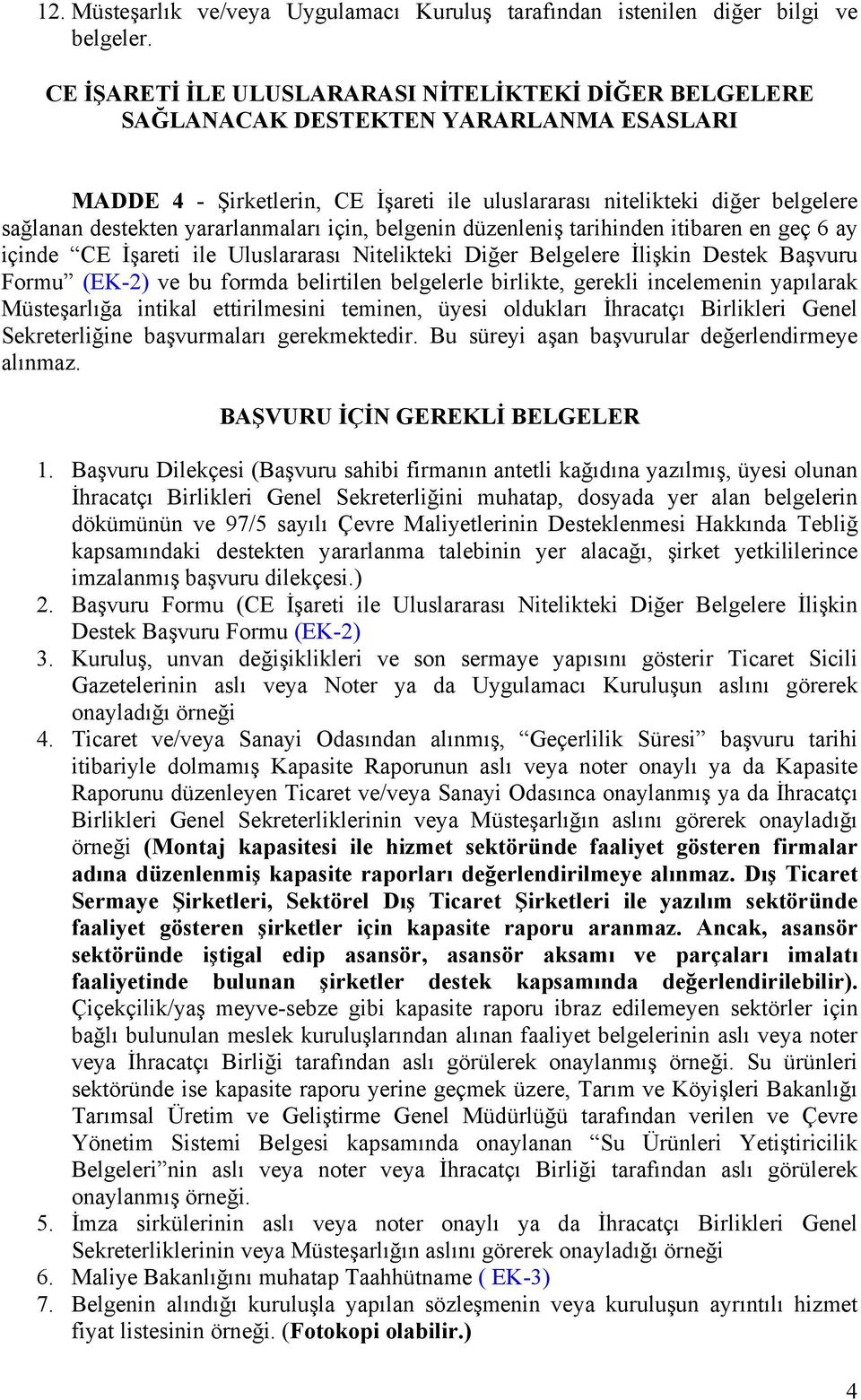 yararlanmaları için, belgenin düzenleniş tarihinden itibaren en geç 6 ay içinde CE İşareti ile Uluslararası Nitelikteki Diğer Belgelere İlişkin Destek Başvuru Formu (EK-2) ve bu formda belirtilen