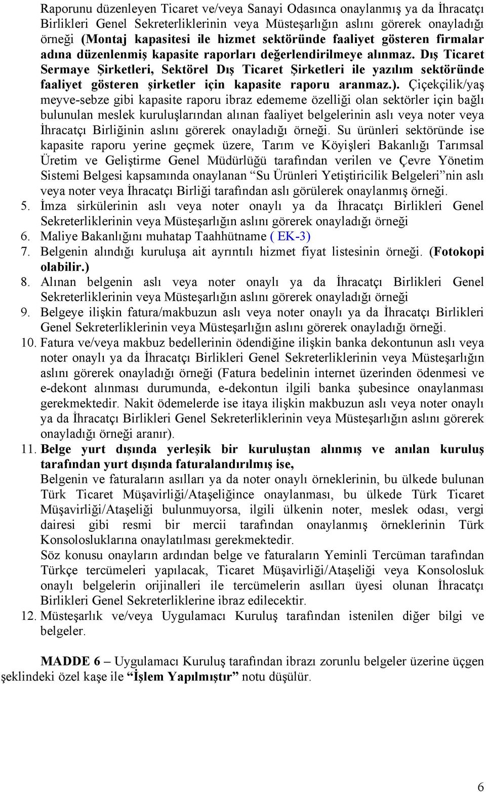 Dış Ticaret Sermaye Şirketleri, Sektörel Dış Ticaret Şirketleri ile yazılım sektöründe faaliyet gösteren şirketler için kapasite raporu aranmaz.).