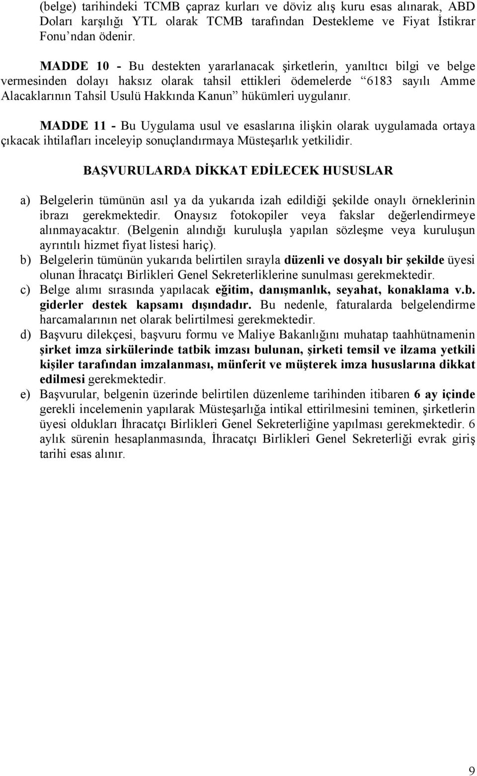 hükümleri uygulanır. MADDE 11 - Bu Uygulama usul ve esaslarına ilişkin olarak uygulamada ortaya çıkacak ihtilafları inceleyip sonuçlandırmaya Müsteşarlık yetkilidir.