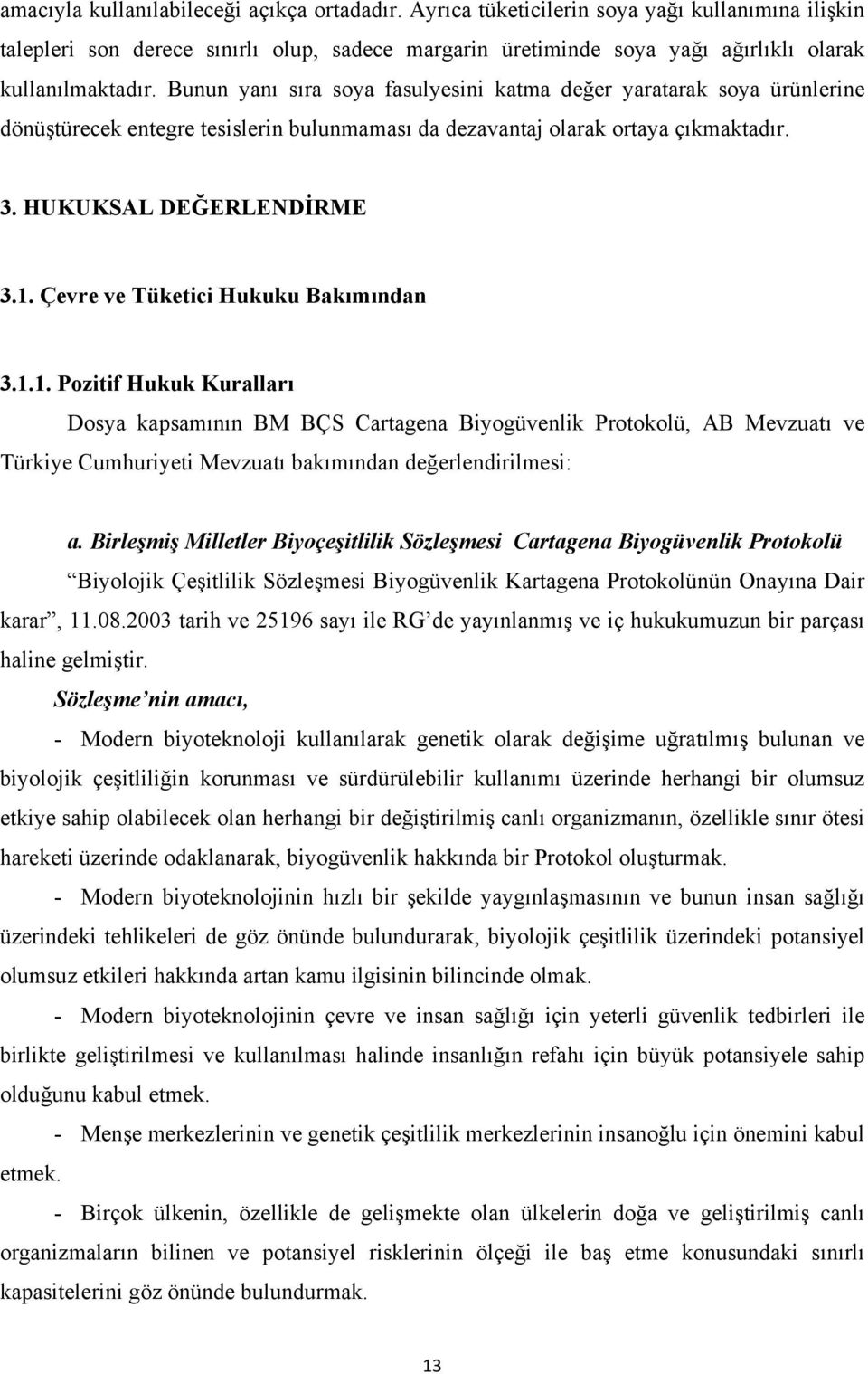 Bunun yanı sıra soya fasulyesini katma değer yaratarak soya ürünlerine dönüştürecek entegre tesislerin bulunmaması da dezavantaj olarak ortaya çıkmaktadır. 3. HUKUKSAL DEĞERLENDİRME 3.1.