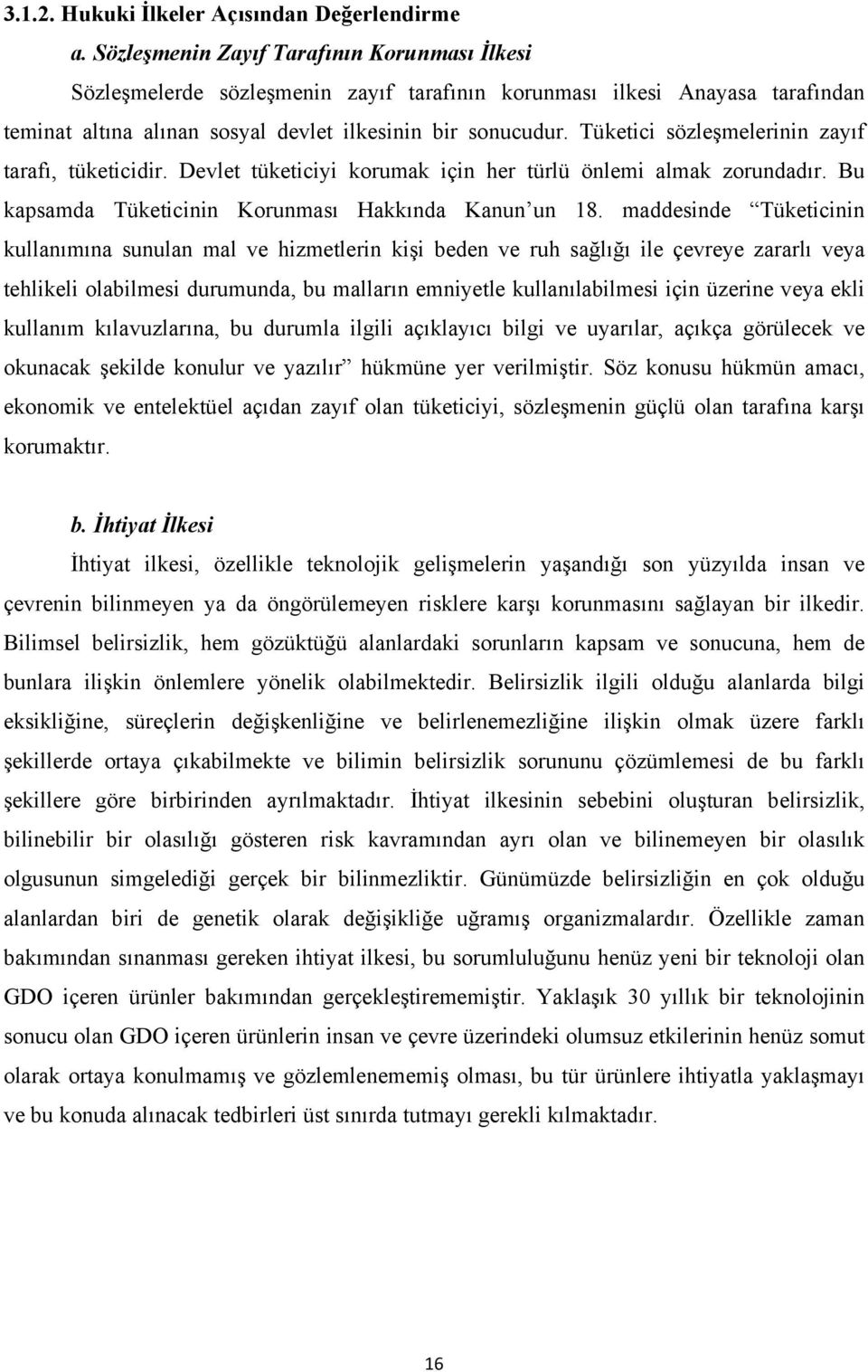 Tüketici sözleşmelerinin zayıf tarafı, tüketicidir. Devlet tüketiciyi korumak için her türlü önlemi almak zorundadır. Bu kapsamda Tüketicinin Korunması Hakkında Kanun un 18.