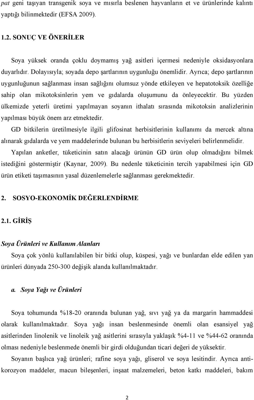 Ayrıca; depo şartlarının uygunluğunun sağlanması insan sağlığını olumsuz yönde etkileyen ve hepatotoksik özelliğe sahip olan mikotoksinlerin yem ve gıdalarda oluşumunu da önleyecektir.