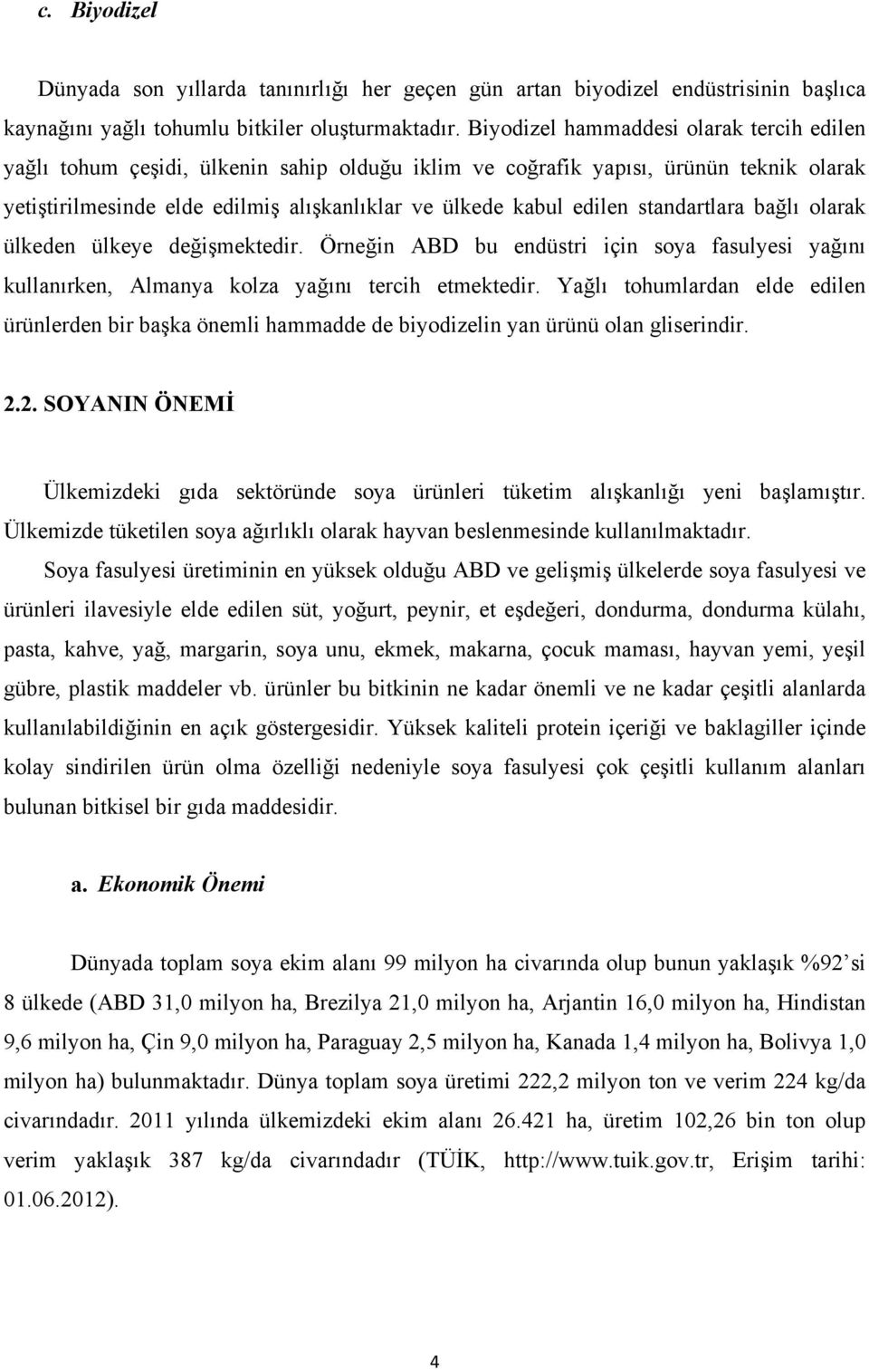 standartlara bağlı olarak ülkeden ülkeye değişmektedir. Örneğin ABD bu endüstri için soya fasulyesi yağını kullanırken, Almanya kolza yağını tercih etmektedir.