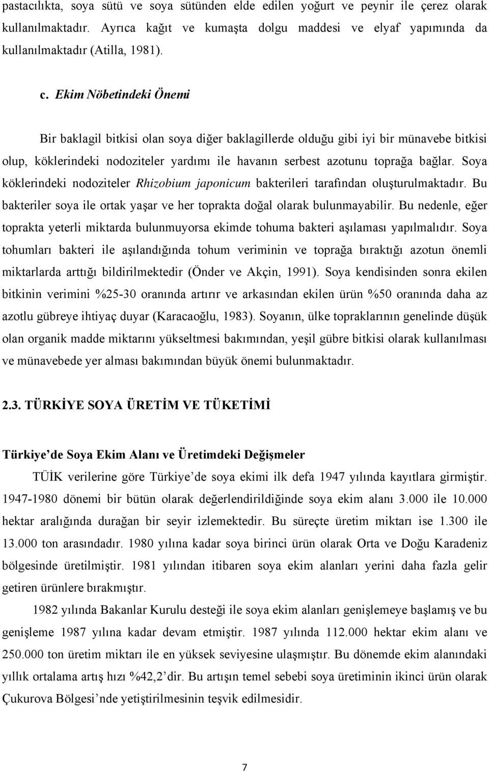 Soya köklerindeki nodoziteler Rhizobium japonicum bakterileri tarafından oluşturulmaktadır. Bu bakteriler soya ile ortak yaşar ve her toprakta doğal olarak bulunmayabilir.