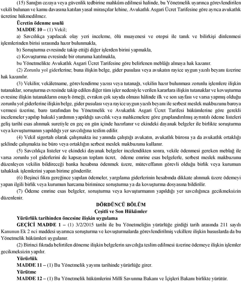 Ücretin ödenme usulü MADDE 10 (1) Vekil; a) Savcılıkça yapılacak olay yeri inceleme, ölü muayenesi ve otopsi ile tanık ve bilirkişi dinlenmesi işlemlerinden birisi sırasında hazır bulunmakla, b)