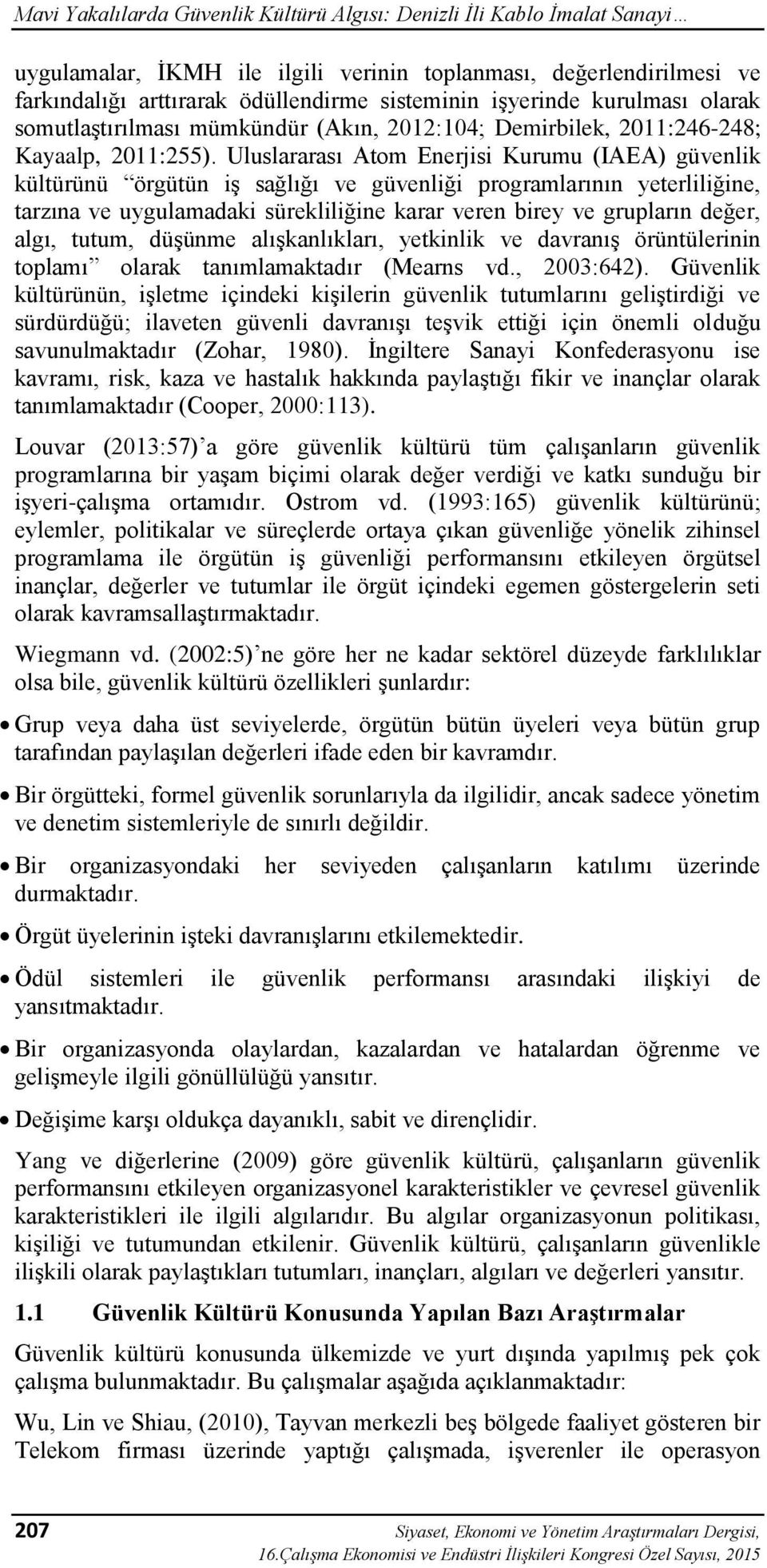 Uluslararası Atom Enerjisi Kurumu (IAEA) güvenlik kültürünü örgütün iş sağlığı ve güvenliği programlarının yeterliliğine, tarzına ve uygulamadaki sürekliliğine karar veren birey ve grupların değer,