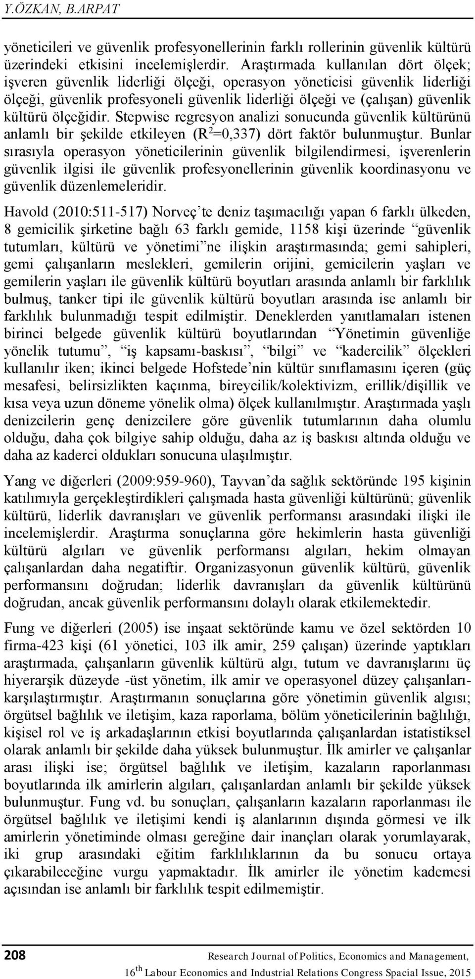 ölçeğidir. Stepwise regresyon analizi sonucunda güvenlik kültürünü anlamlı bir şekilde etkileyen (R 2 =0,337) dört faktör bulunmuştur.