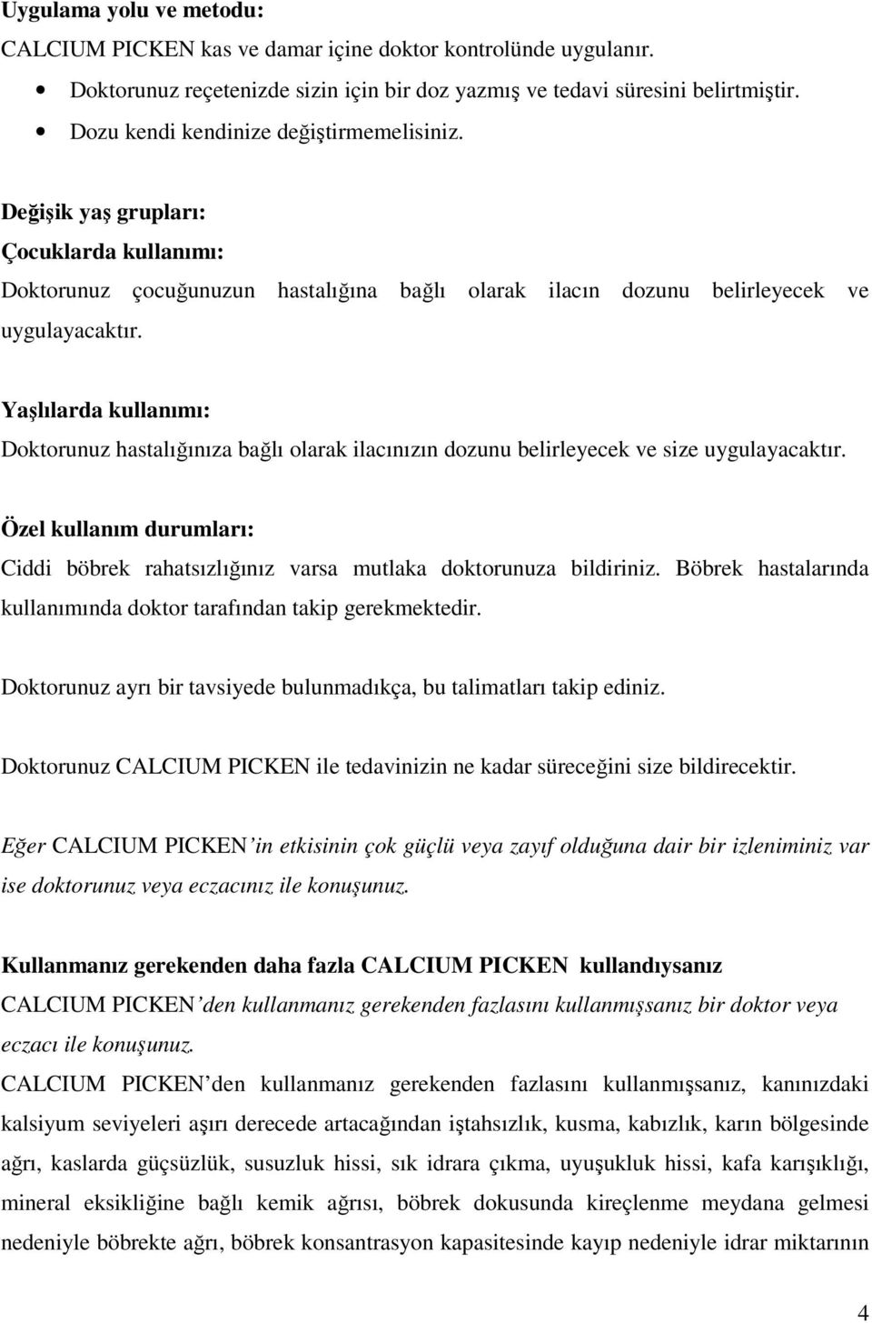 Yaşlılarda kullanımı: Doktorunuz hastalığınıza bağlı olarak ilacınızın dozunu belirleyecek ve size uygulayacaktır.