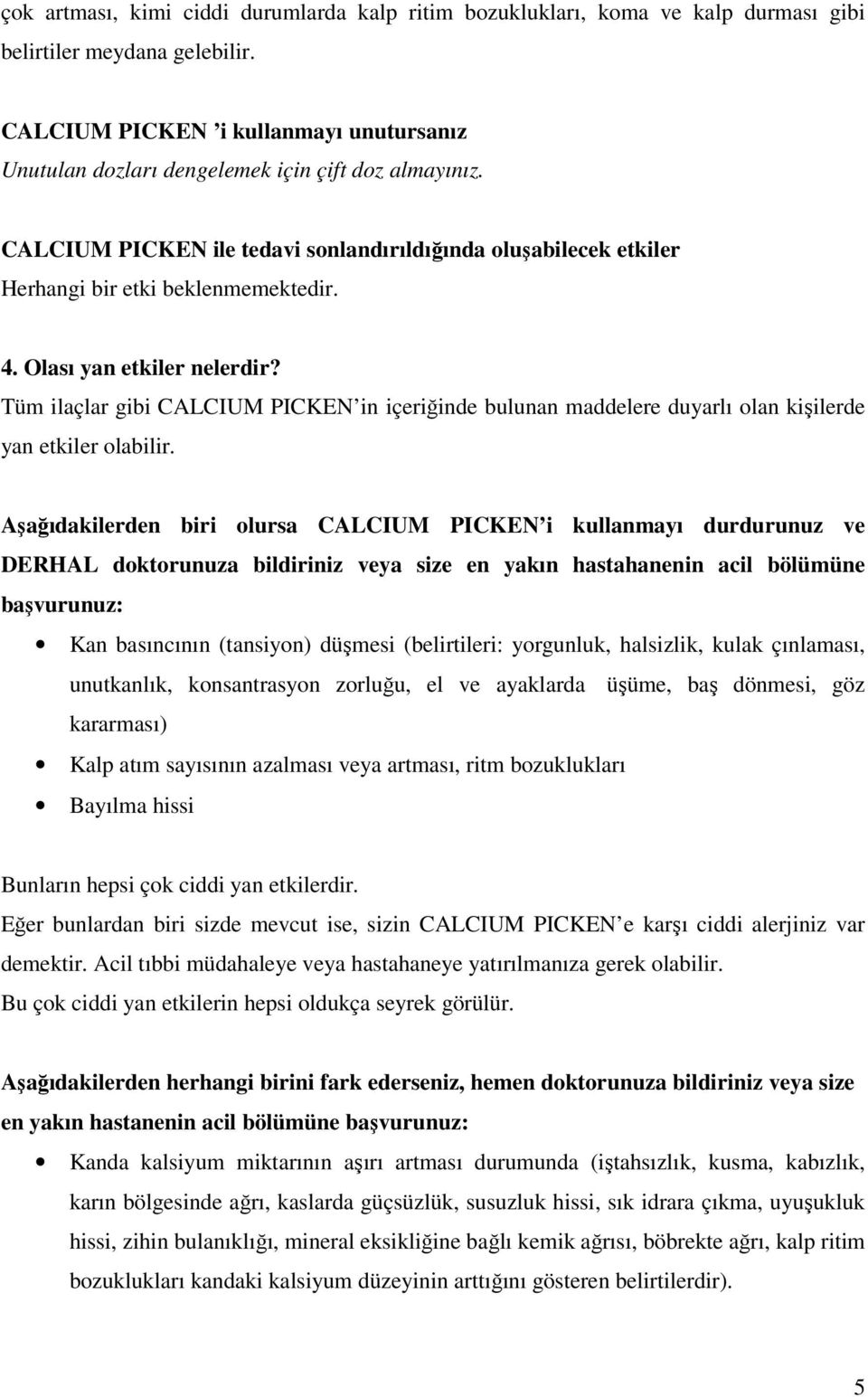 Olası yan etkiler nelerdir? Tüm ilaçlar gibi CALCIUM PICKEN in içeriğinde bulunan maddelere duyarlı olan kişilerde yan etkiler olabilir.