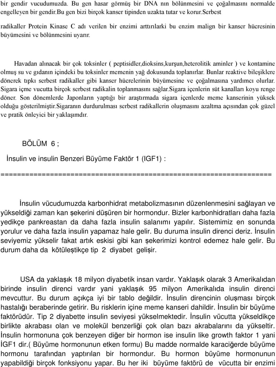 Havadan alınacak bir çok toksinler ( peptisidler,dioksins,kurşun,heterolitik aminler ) ve kontamine olmuş su ve gıdanın içindeki bu toksinler memenin yağ dokusunda toplanırlar.