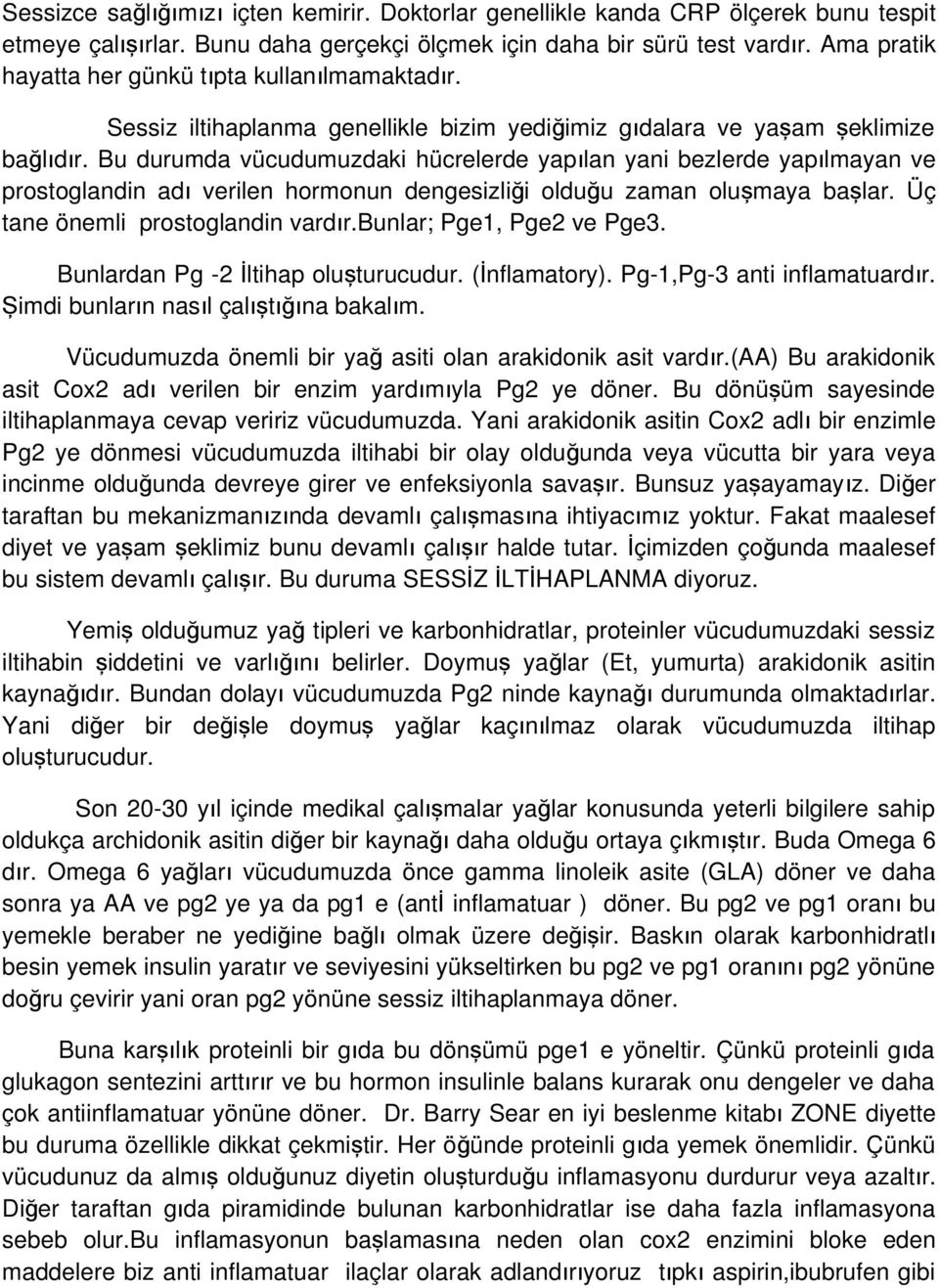 Bu durumda vücudumuzdaki hücrelerde yapılan yani bezlerde yapı lmayan ve prostoglandin ad ı verilen hormonun dengesizliği olduğu zaman oluşmaya baş lar. Üç tane önemli prostoglandin vardır.