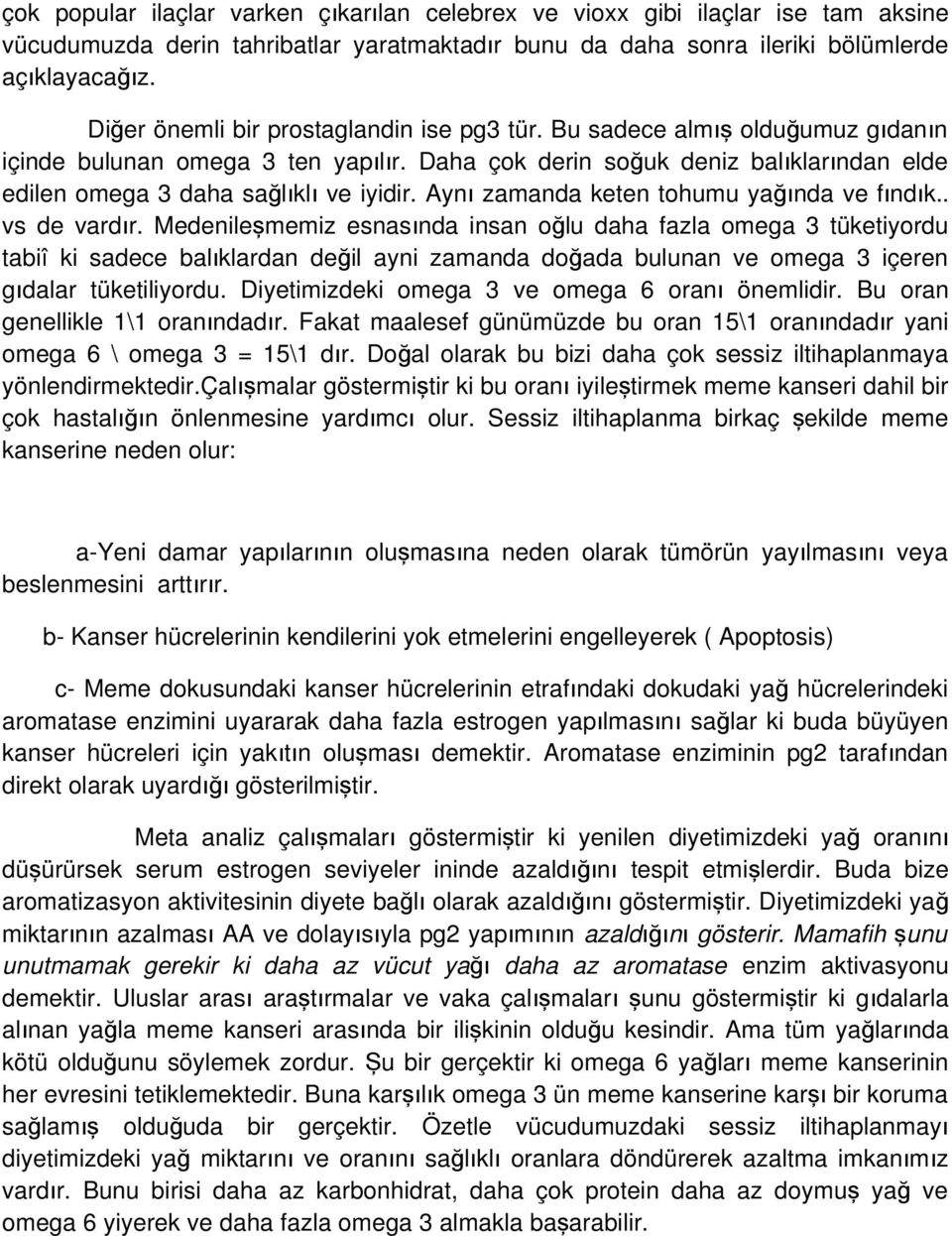 Daha çok derin soğuk deniz balıkları ndan elde edilen omega 3 daha sağlıkl ı ve iyidir. Ayn ı zamanda keten tohumu yağında ve fındı k.. vs de vardır.