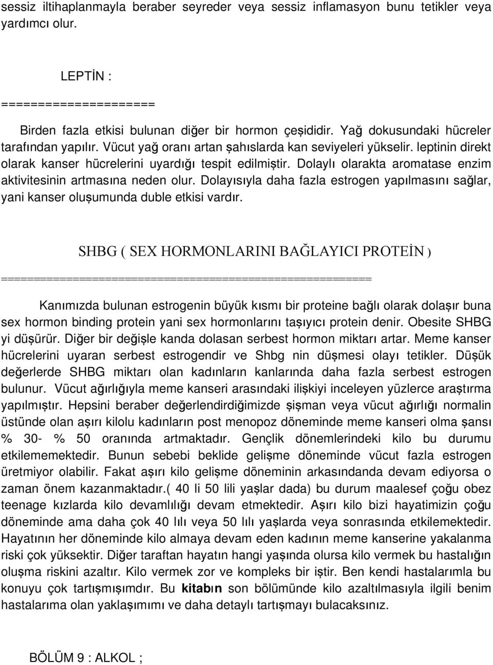 Dolayl ı olarakta aromatase enzim aktivitesinin artmasına neden olur. Dolayısıyla daha fazla estrogen yapılmasın ı sağ lar, yani kanser oluşumunda duble etkisi vardır.