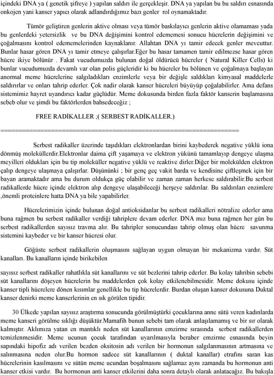 çoğalmasını kontrol edememelerinden kaynaklanır. Allahtan DNA yı tamir edecek genler mevcuttur. Bunlar hasar gören DNA yı tamir etmeye çalışırlar.