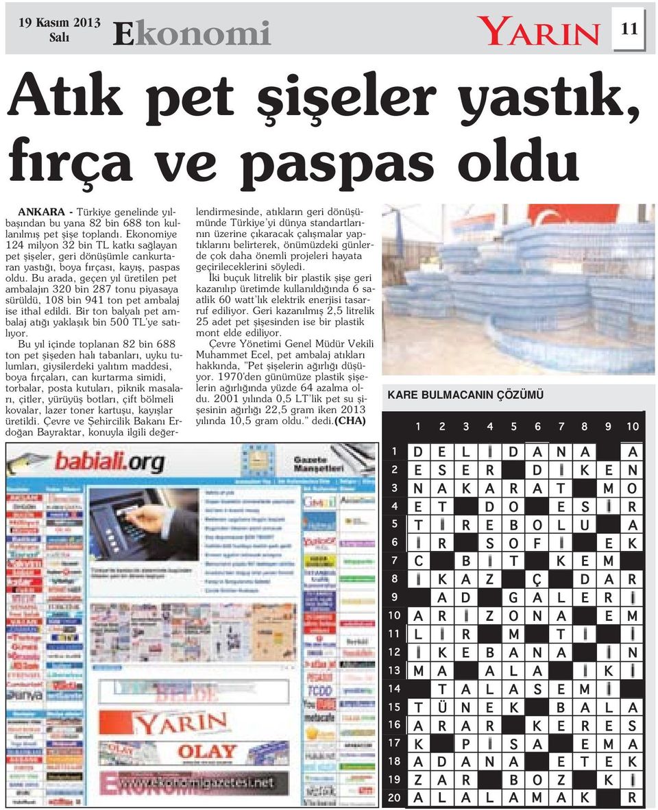 Bu arada, geçen y l üretilen pet ambalaj n 320 bin 287 tonu piyasaya sürüldü, 108 bin 941 ton pet ambalaj ise ithal edildi. Bir ton balyal pet ambalaj at yaklafl k bin 500 TL'ye sat - l yor.