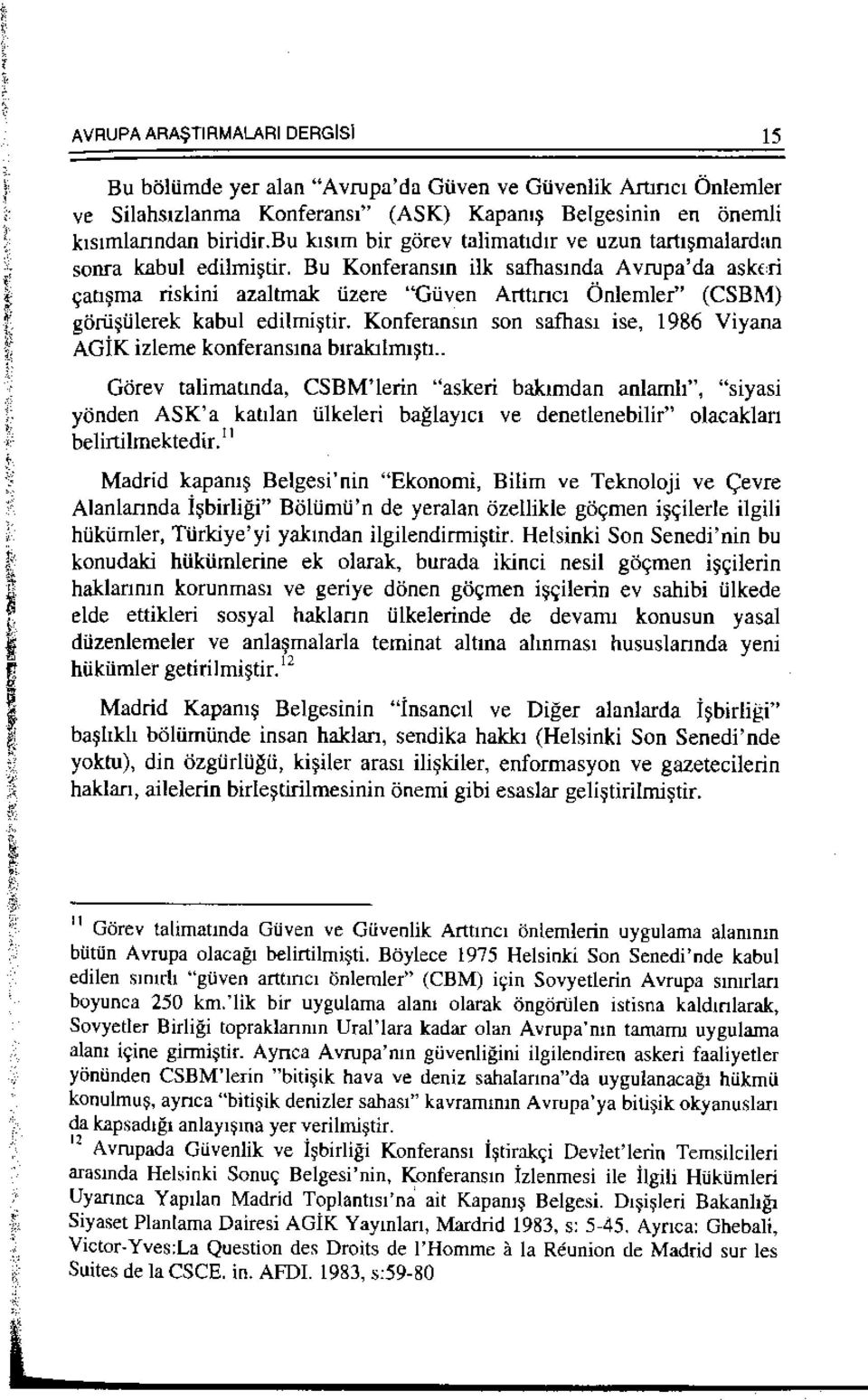 Bu Konferansm ilk safhasmda Avrupa'da askt:ri ~atl$ma riskini azaltmak iizere "Giiven Arttmct bnlemler" (CSBM) gorii~iilerek kabul edilmi~tir.