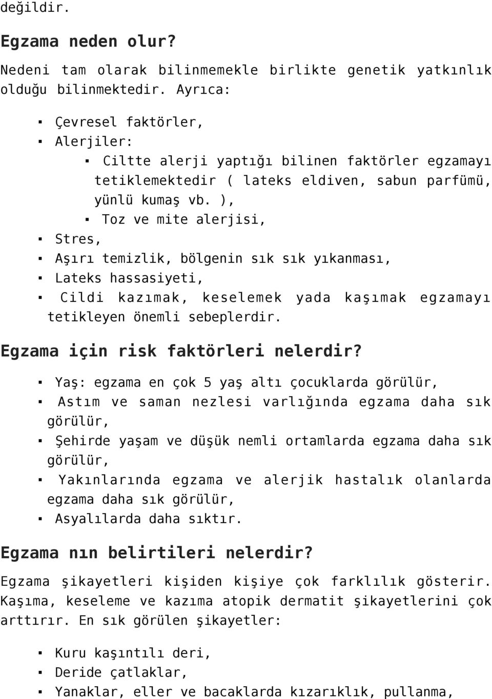 ), Toz ve mite alerjisi, Stres, Aşırı temizlik, bölgenin sık sık yıkanması, Lateks hassasiyeti, Cildi kazımak, keselemek yada kaşımak egzamayı tetikleyen önemli sebeplerdir.