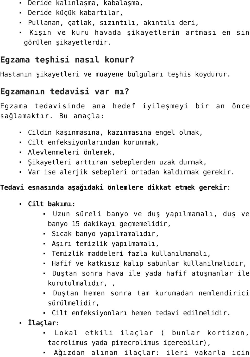 Bu amaçla: Cildin kaşınmasına, kazınmasına engel olmak, Cilt enfeksiyonlarından korunmak, Alevlenmeleri önlemek, Şikayetleri arttıran sebeplerden uzak durmak, Var ise alerjik sebepleri ortadan