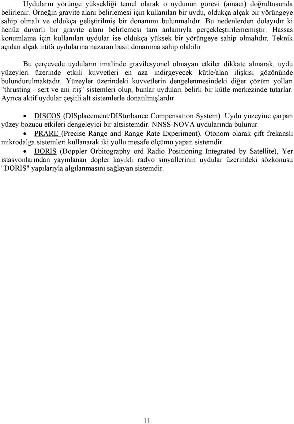 Bu nedenleden dolayıdı ki henüz duyalı bi gavite alanı belilemesi tam anlamıyla geçekleştiilememişti. Hassas konumlama için kullanılan uydula ise oldukça yüksek bi yöüngeye sahip olmalıdı.