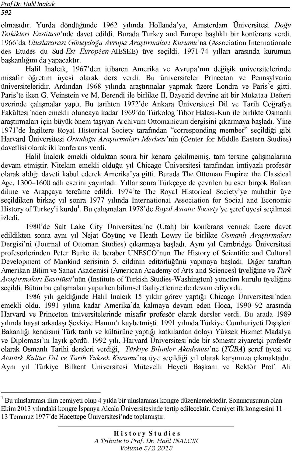 1971-74 yılları arasında kurumun başkanlığını da yapacaktır. Halil İnalcık, 1967 den itibaren Amerika ve Avrupa nın değişik üniversitelerinde misafir öğretim üyesi olarak ders verdi.