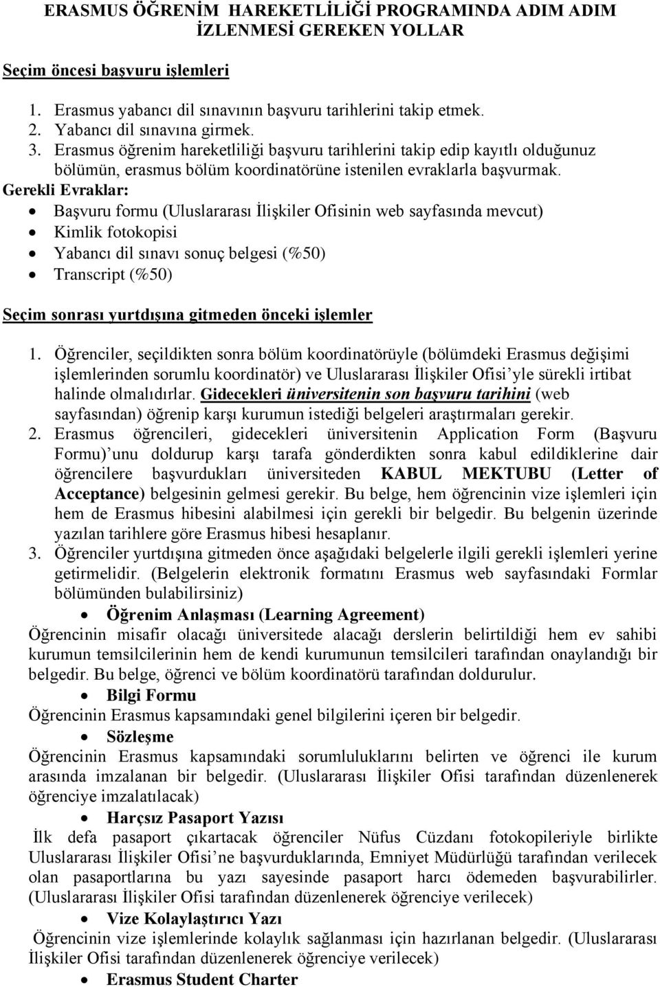 Gerekli Evraklar: Başvuru formu (Uluslararası İlişkiler Ofisinin web sayfasında mevcut) Kimlik fotokopisi Yabancı dil sınavı sonuç belgesi (%50) Transcript (%50) Seçim sonrası yurtdışına gitmeden