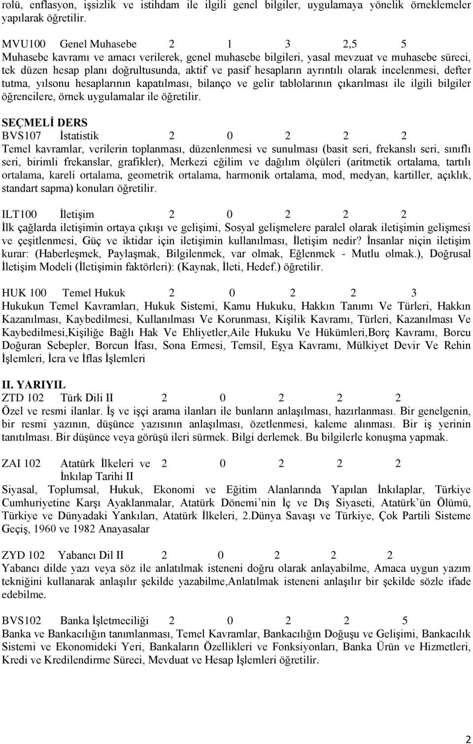 ayrıntılı olarak incelenmesi, defter tutma, yılsonu hesaplarının kapatılması, bilanço ve gelir tablolarının çıkarılması ile ilgili bilgiler öğrencilere, örnek uygulamalar ile öğretilir.