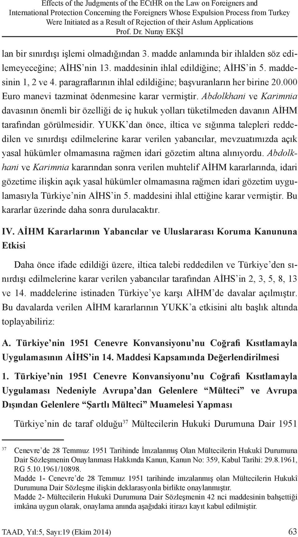 paragraflarının ihlal edildiğine; başvuranların her birine 20.000 Euro manevi tazminat ödenmesine karar vermiştir.