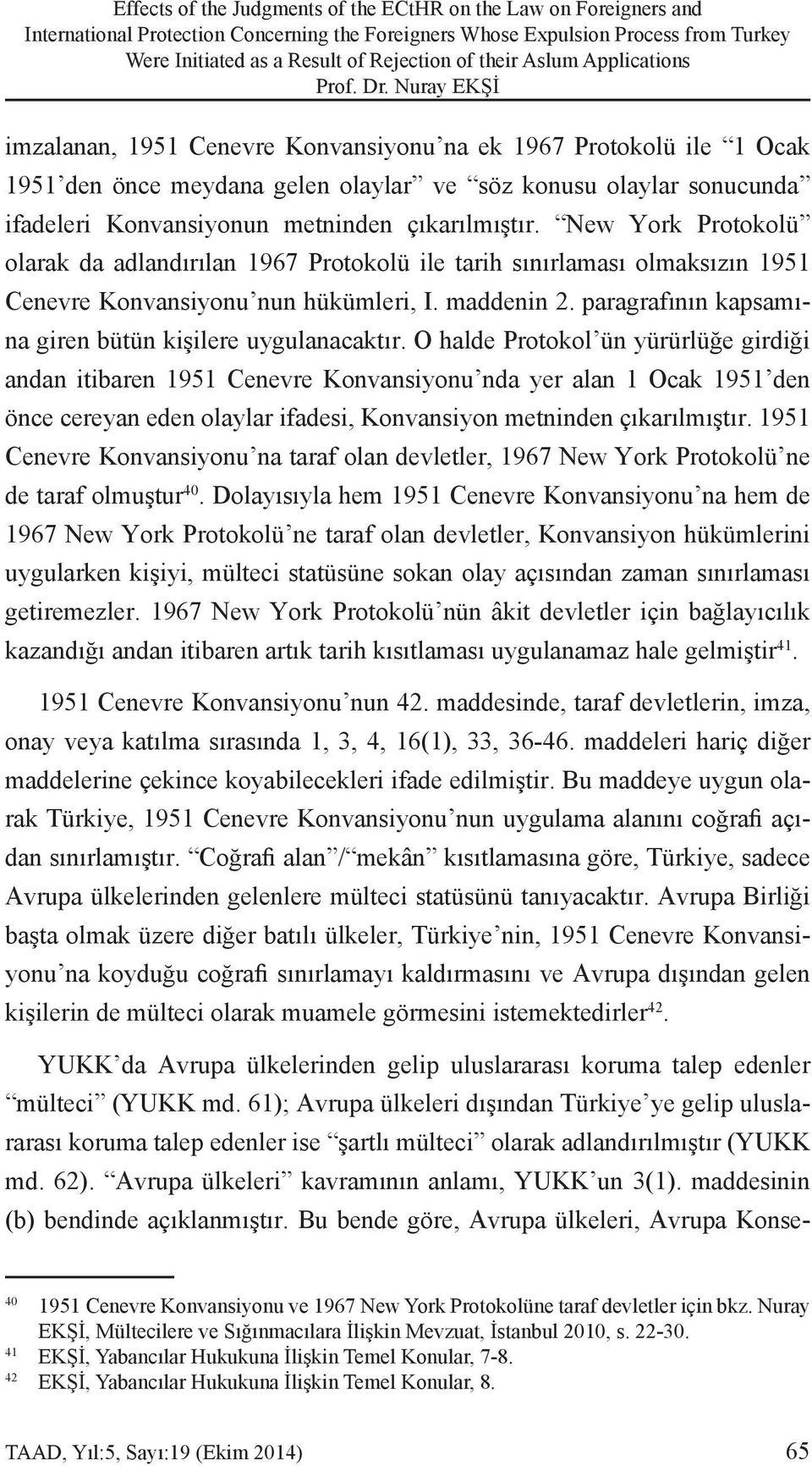 çıkarılmıştır. New York Protokolü olarak da adlandırılan 1967 Protokolü ile tarih sınırlaması olmaksızın 1951 Cenevre Konvansiyonu nun hükümleri, I. maddenin 2.