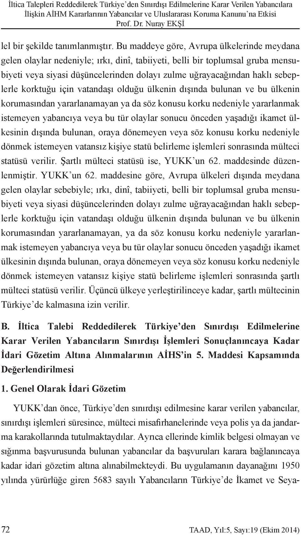 sebeplerle korktuğu için vatandaşı olduğu ülkenin dışında bulunan ve bu ülkenin korumasından yararlanamayan ya da söz konusu korku nedeniyle yararlanmak istemeyen yabancıya veya bu tür olaylar sonucu