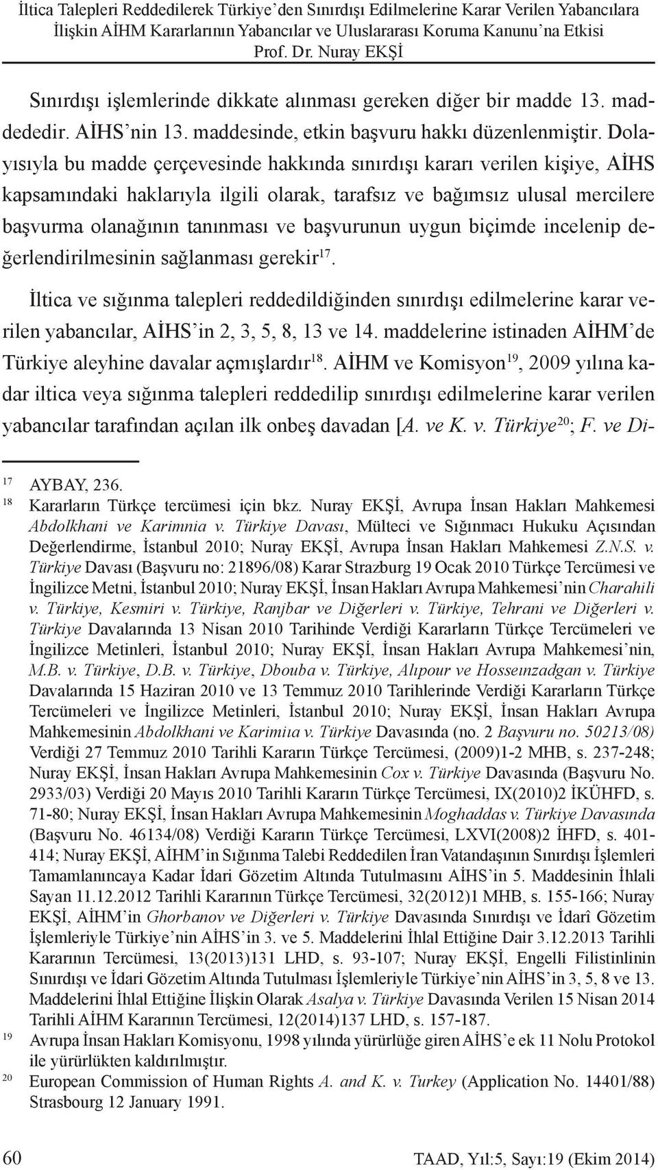 Dolayısıyla bu madde çerçevesinde hakkında sınırdışı kararı verilen kişiye, AİHS kapsamındaki haklarıyla ilgili olarak, tarafsız ve bağımsız ulusal mercilere başvurma olanağının tanınması ve