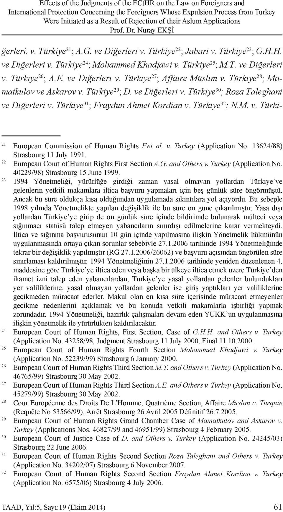 E. ve Diğerleri v. Türkiye 27 ; Affaire Müslim v. Türkiye 28 ; Mamatkulov ve Askarov v. Türkiye 29 ; D. ve Diğerleri v. Türkiye 30 ; Roza Taleghani ve Diğerleri v.