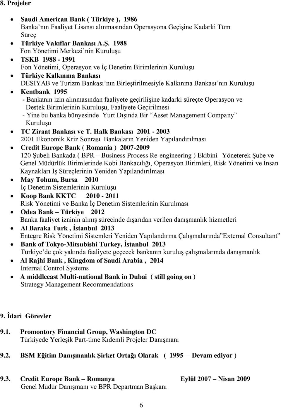 Bankası nın Kuruluşu Kentbank 1995 - Bankanın izin alınmasından faaliyete geçirilişine kadarki süreçte Operasyon ve Destek Birimlerinin Kuruluşu, Faaliyete Geçirilmesi - Yine bu banka bünyesinde Yurt