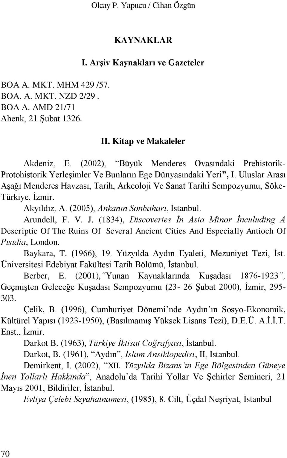 Uluslar Arası Aşağı Menderes Havzası, Tarih, Arkeoloji Ve Sanat Tarihi Sempozyumu, Söke- Türkiye, İzmir. Akyıldız, A. (2005), Ankanın Sonbaharı, İstanbul. Arundell, F. V. J.