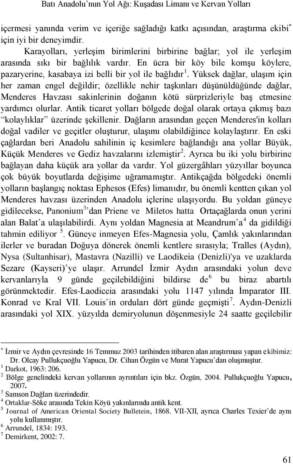 Yüksek dağlar, ulaşım için her zaman engel değildir; özellikle nehir taşkınları düşünüldüğünde dağlar, Menderes Havzası sakinlerinin doğanın kötü sürprizleriyle baş etmesine yardımcı olurlar.