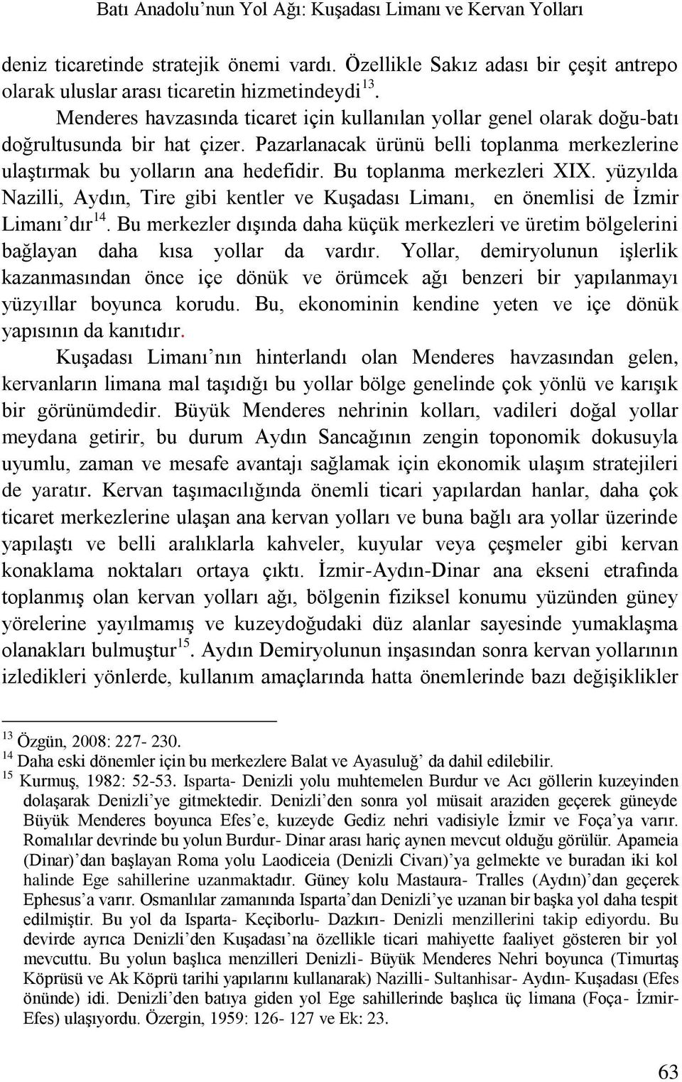 Bu toplanma merkezleri XIX. yüzyılda Nazilli, Aydın, Tire gibi kentler ve Kuşadası Limanı, en önemlisi de İzmir Limanı dır 14.