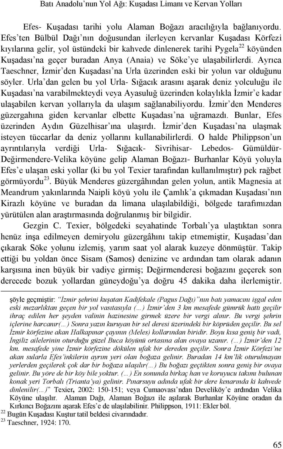 Söke ye ulaşabilirlerdi. Ayrıca Taeschner, İzmir den Kuşadası na Urla üzerinden eski bir yolun var olduğunu söyler.