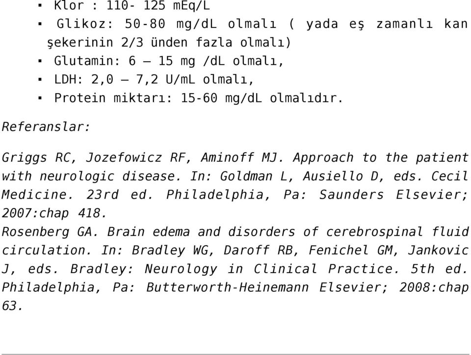 Cecil Medicine. 23rd ed. Philadelphia, Pa: Saunders Elsevier; 2007:chap 418. Rosenberg GA. Brain edema and disorders of cerebrospinal fluid circulation.