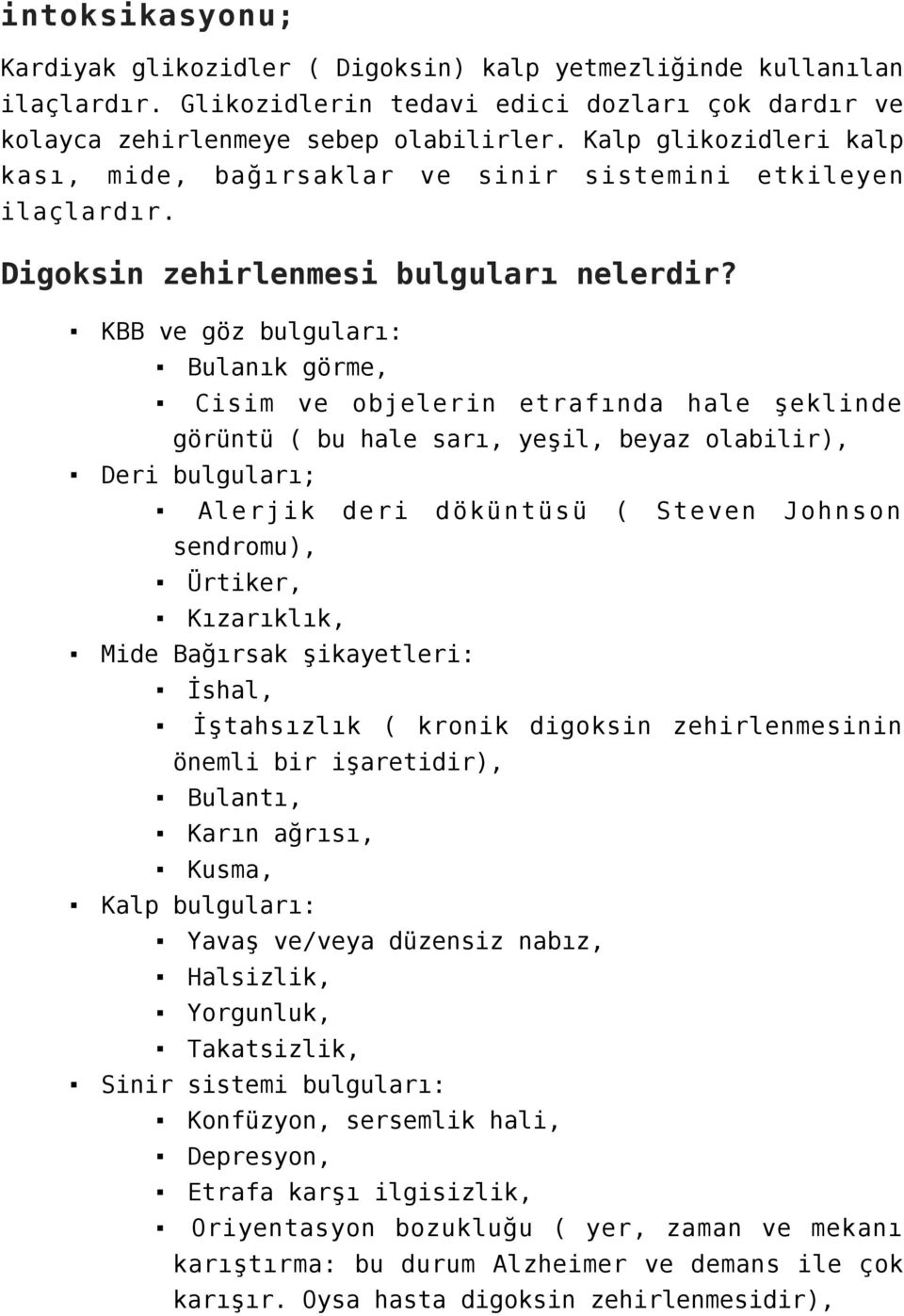 KBB ve göz bulguları: Bulanık görme, Cisim ve objelerin etrafında hale şeklinde görüntü ( bu hale sarı, yeşil, beyaz olabilir), Deri bulguları; Alerjik deri döküntüsü ( Steven Johnson sendromu),