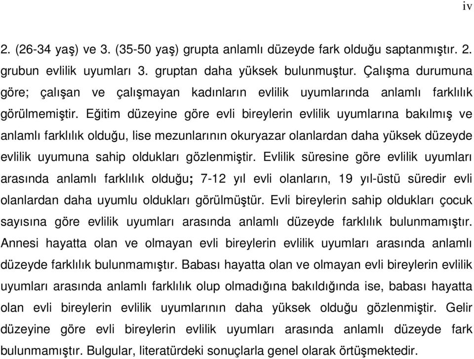 Eğitim düzeyine göre evli bireylerin evlilik uyumlarına bakılmış ve anlamlı farklılık olduğu, lise mezunlarının okuryazar olanlardan daha yüksek düzeyde evlilik uyumuna sahip oldukları gözlenmiştir.