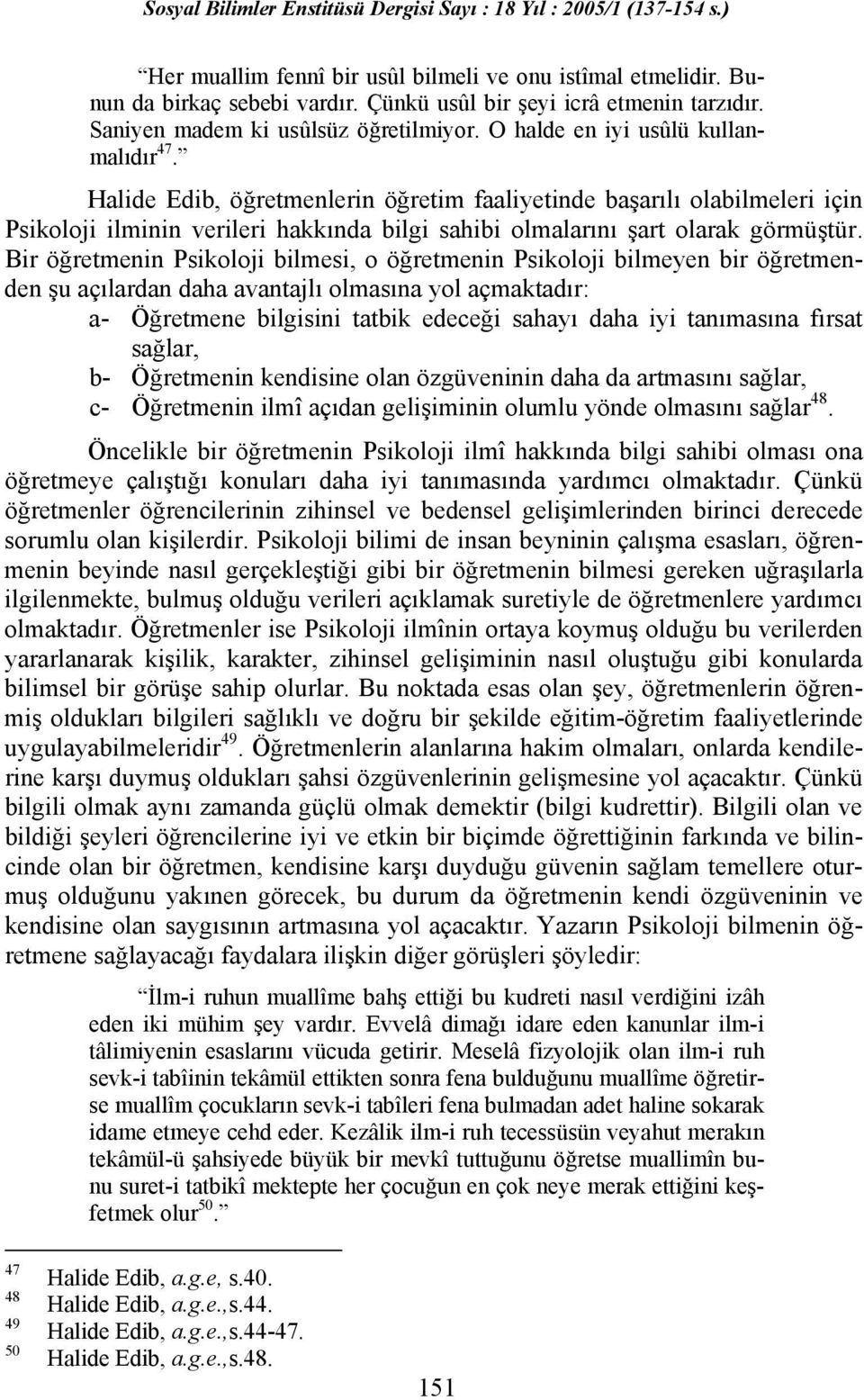 Bir öğretmenin Psikoloji bilmesi, o öğretmenin Psikoloji bilmeyen bir öğretmenden şu açılardan daha avantajlı olmasına yol açmaktadır: a- Öğretmene bilgisini tatbik edeceği sahayı daha iyi tanımasına