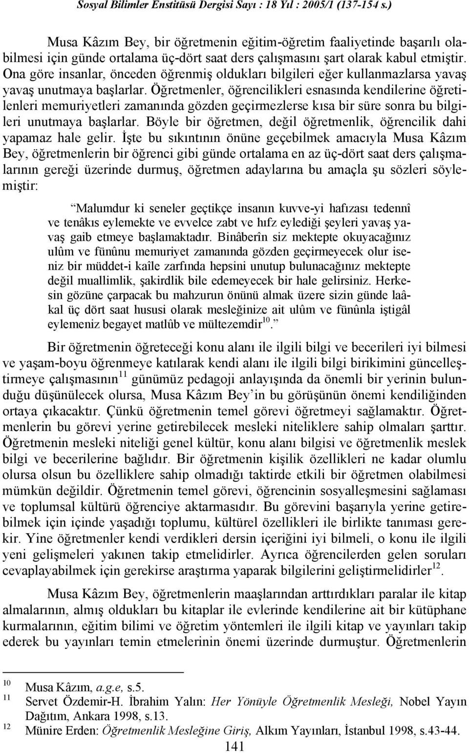 Öğretmenler, öğrencilikleri esnasında kendilerine öğretilenleri memuriyetleri zamanında gözden geçirmezlerse kısa bir süre sonra bu bilgileri unutmaya başlarlar.