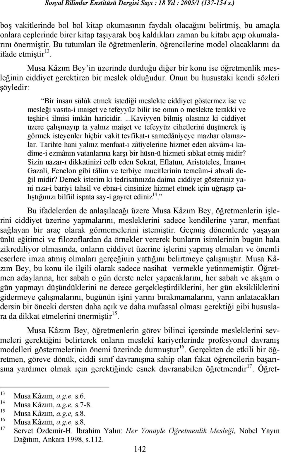 Musa Kâzım Bey in üzerinde durduğu diğer bir konu ise öğretmenlik mesleğinin ciddiyet gerektiren bir meslek olduğudur.