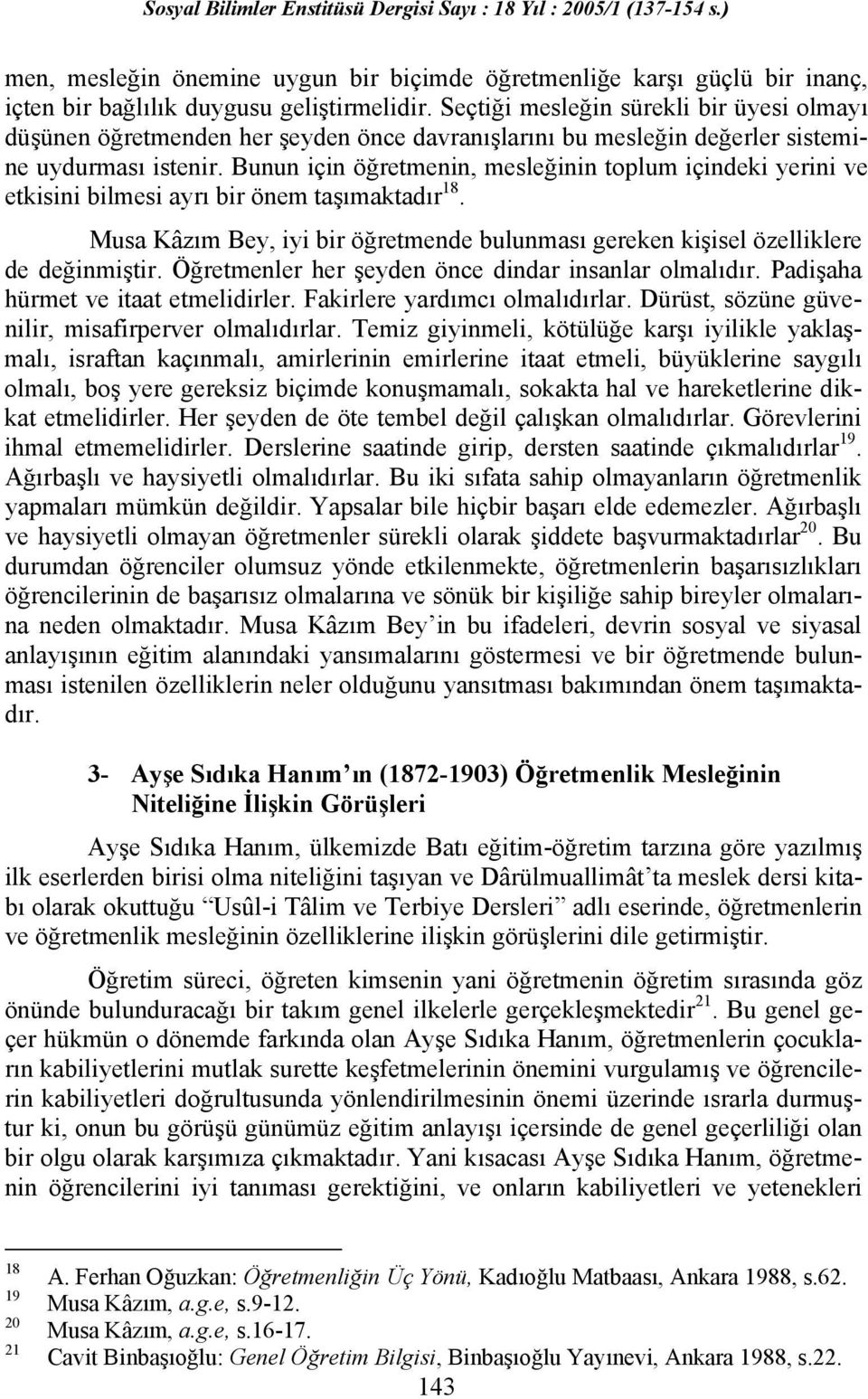 Bunun için öğretmenin, mesleğinin toplum içindeki yerini ve etkisini bilmesi ayrı bir önem taşımaktadır 18. Musa Kâzım Bey, iyi bir öğretmende bulunması gereken kişisel özelliklere de değinmiştir.