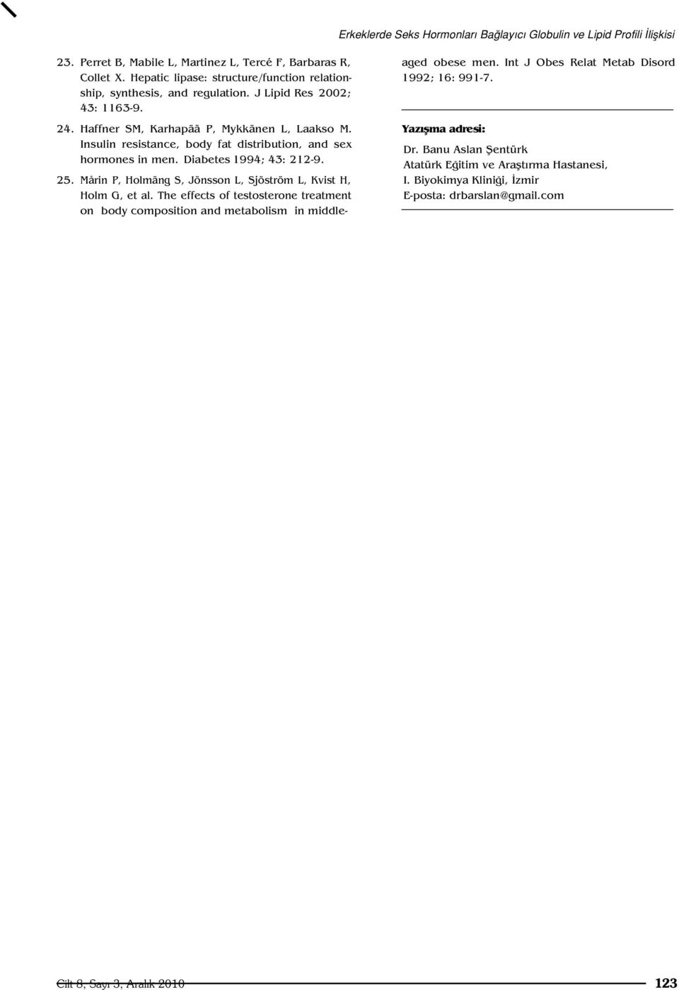 Insulin resistance, body fat distribution, and sex hormones in men. Diabetes 1994; 43: 212-9. 25. Mårin P, Holmäng S, Jönsson L, Sjöström L, Kvist H, Holm G, et al.