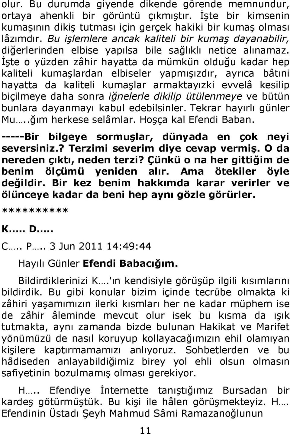 İşte o yüzden zâhir hayatta da mümkün olduğu kadar hep kaliteli kumaşlardan elbiseler yapmışızdır, ayrıca bâtıni hayatta da kaliteli kumaşlar armaktayızki evvelâ kesilip biçilmeye daha sonra