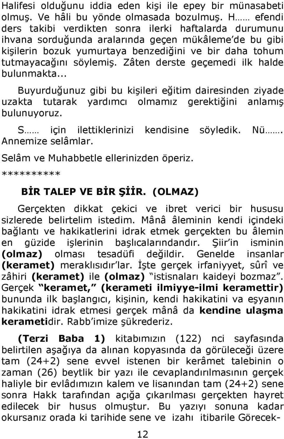 Zâten derste geçemedi ilk halde bulunmakta... Buyurduğunuz gibi bu kişileri eğitim dairesinden ziyade uzakta tutarak yardımcı olmamız gerektiğini anlamış bulunuyoruz.