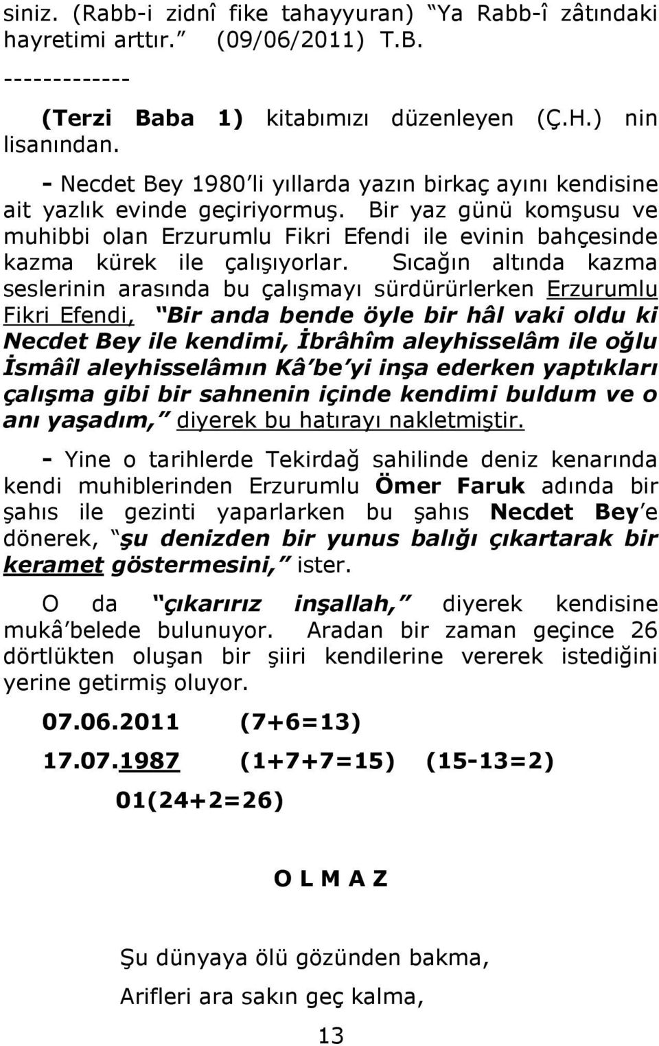 Bir yaz günü komşusu ve muhibbi olan Erzurumlu Fikri Efendi ile evinin bahçesinde kazma kürek ile çalışıyorlar.